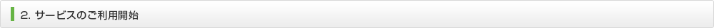 2. サービスのご利用開始